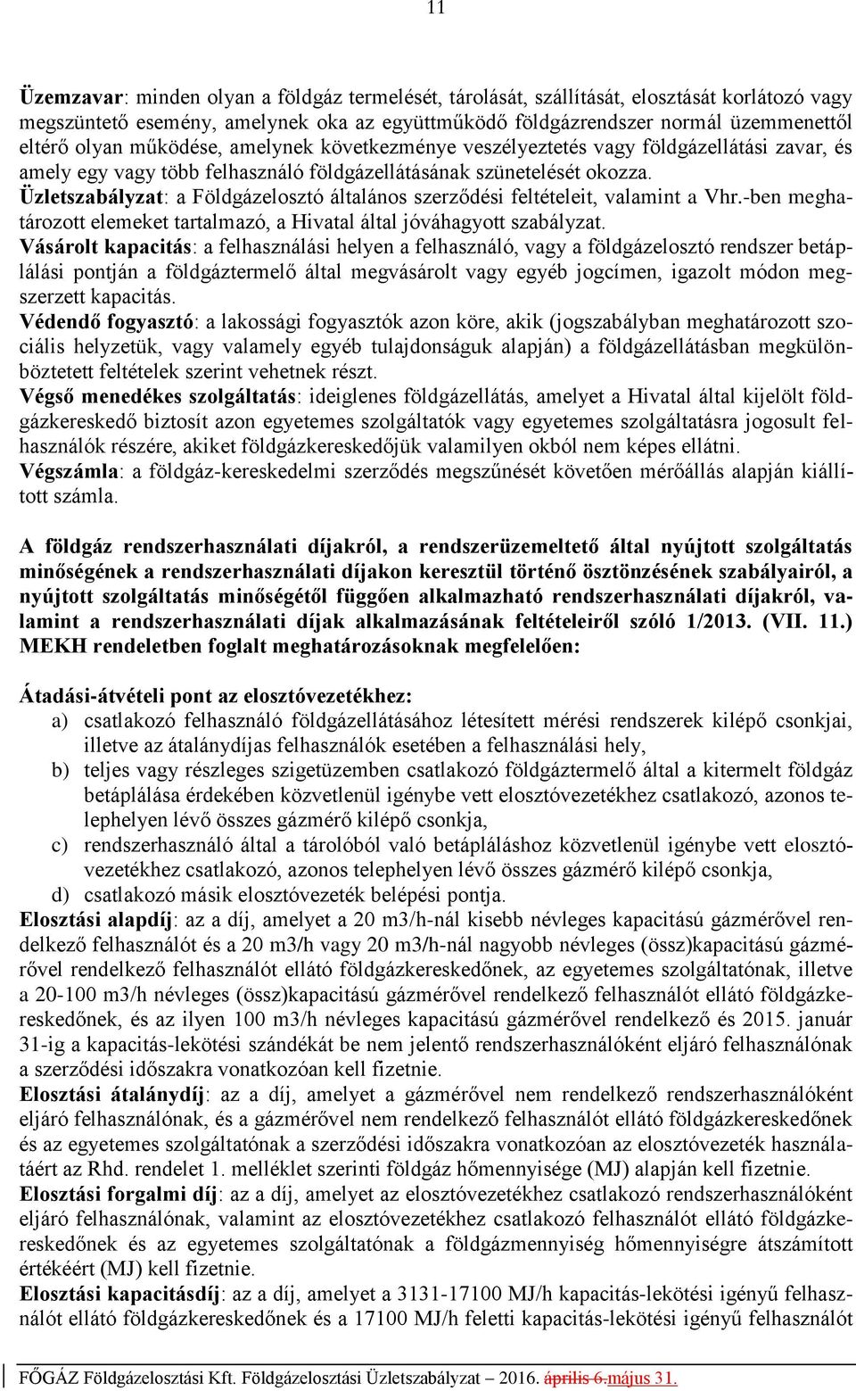 Üzletszabályzat: a Földgázelosztó általános szerződési feltételeit, valamint a Vhr.-ben meghatározott elemeket tartalmazó, a Hivatal által jóváhagyott szabályzat.