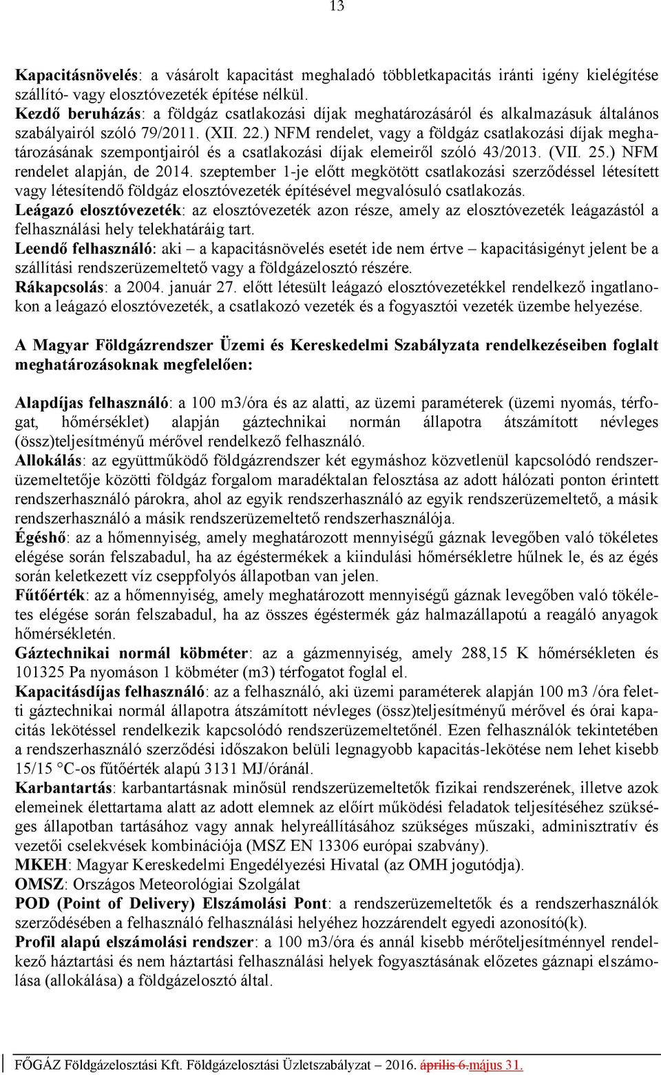 ) NFM rendelet, vagy a földgáz csatlakozási díjak meghatározásának szempontjairól és a csatlakozási díjak elemeiről szóló 43/2013. (VII. 25.) NFM rendelet alapján, de 2014.