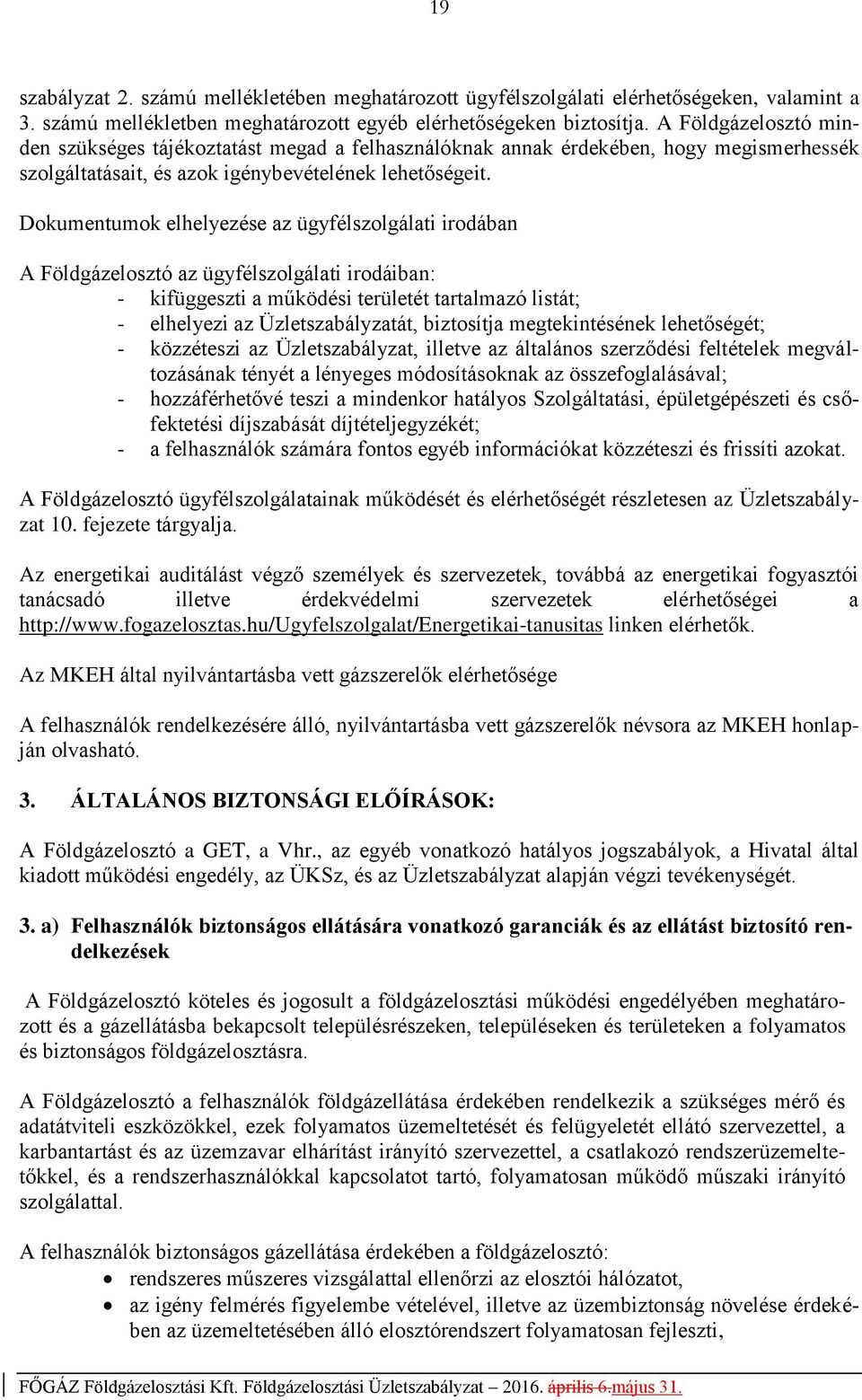 Dokumentumok elhelyezése az ügyfélszolgálati irodában A Földgázelosztó az ügyfélszolgálati irodáiban: - kifüggeszti a működési területét tartalmazó listát; - elhelyezi az Üzletszabályzatát,