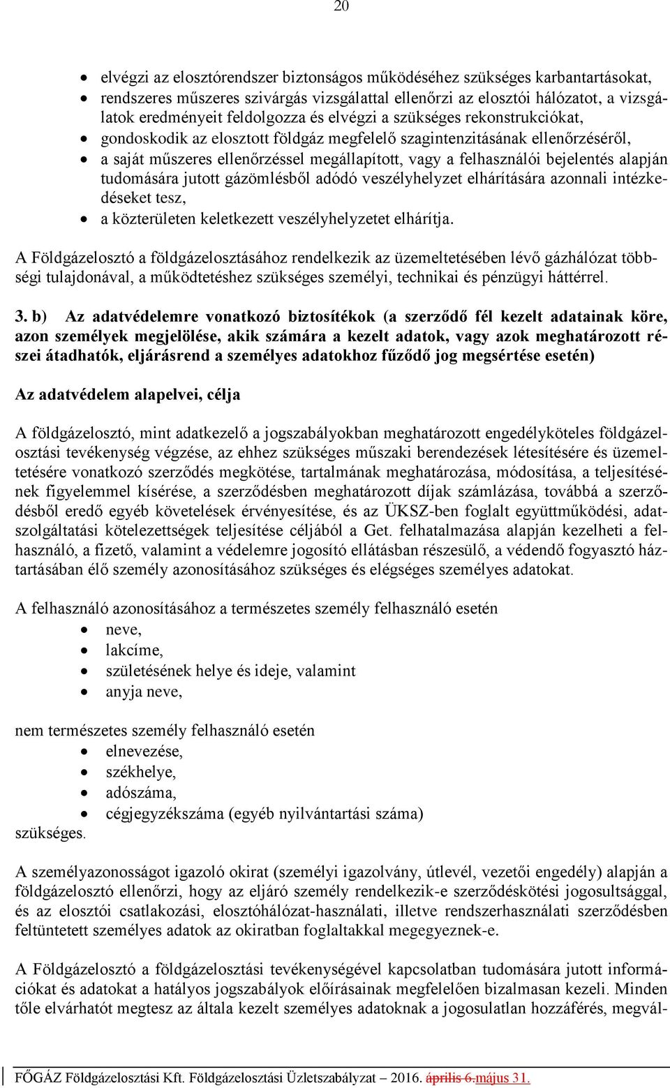 alapján tudomására jutott gázömlésből adódó veszélyhelyzet elhárítására azonnali intézkedéseket tesz, a közterületen keletkezett veszélyhelyzetet elhárítja.