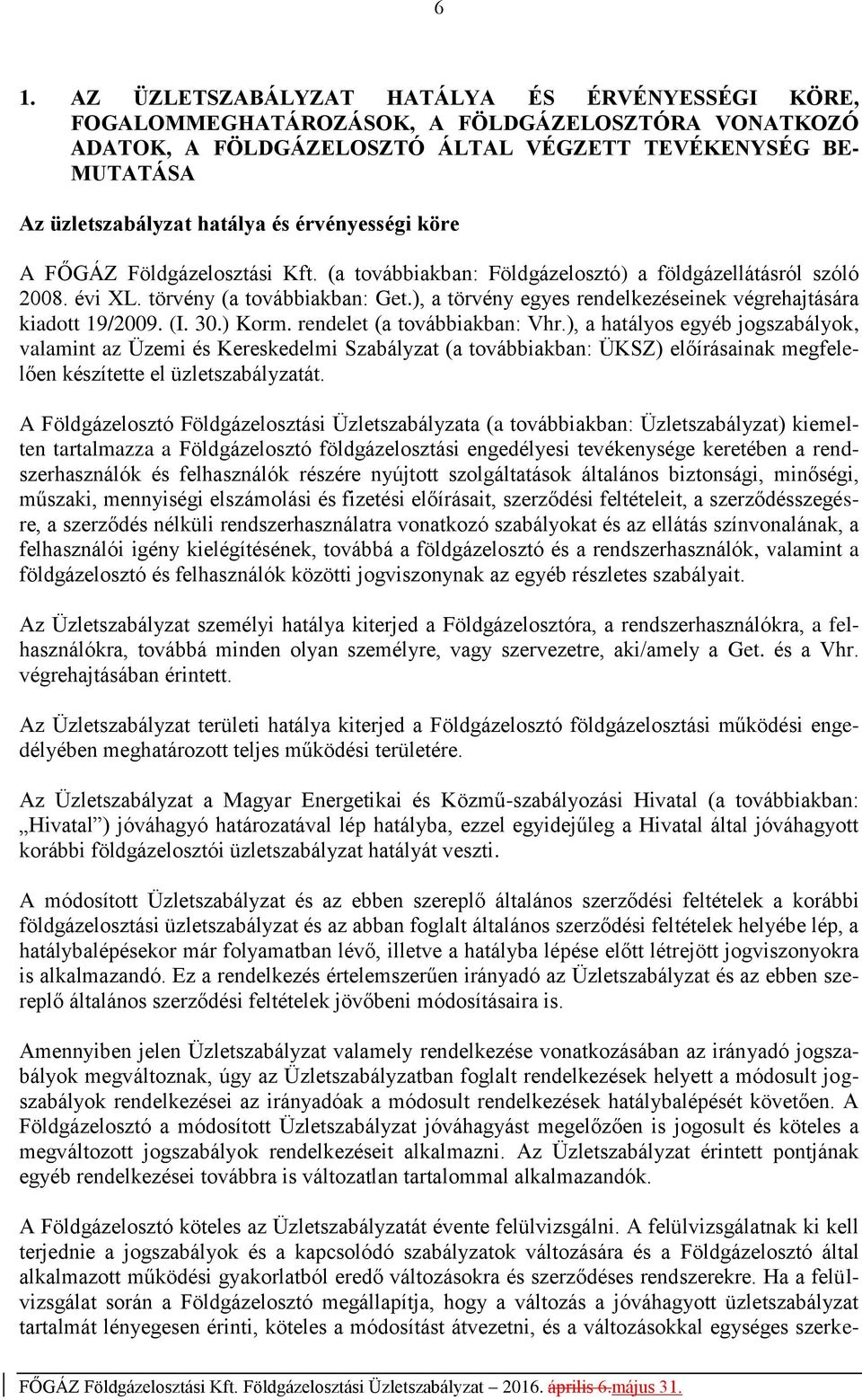 ), a törvény egyes rendelkezéseinek végrehajtására kiadott 19/2009. (I. 30.) Korm. rendelet (a továbbiakban: Vhr.