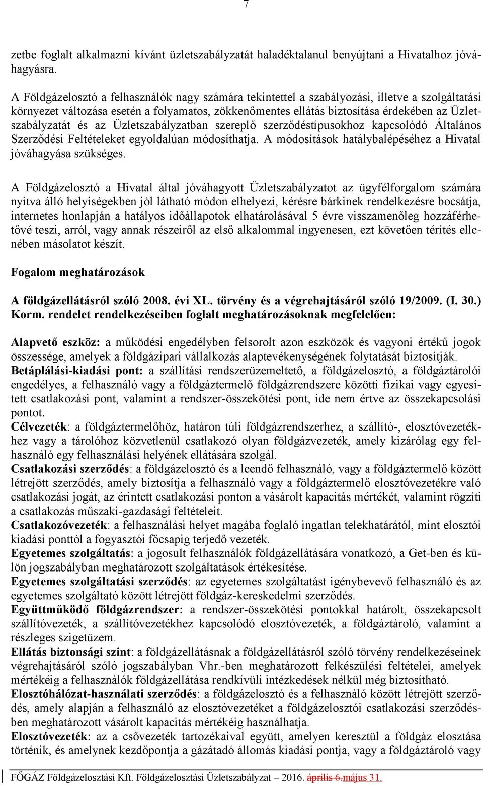 Üzletszabályzatát és az Üzletszabályzatban szereplő szerződéstípusokhoz kapcsolódó Általános Szerződési Feltételeket egyoldalúan módosíthatja.