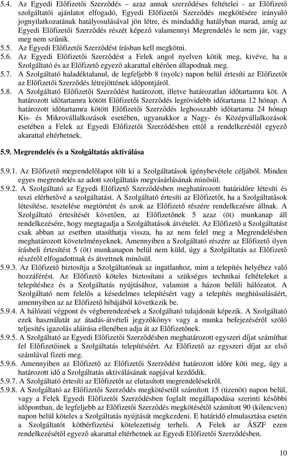 5. Az Egyedi Előfizetői Szerződést írásban kell megkötni. 5.6.