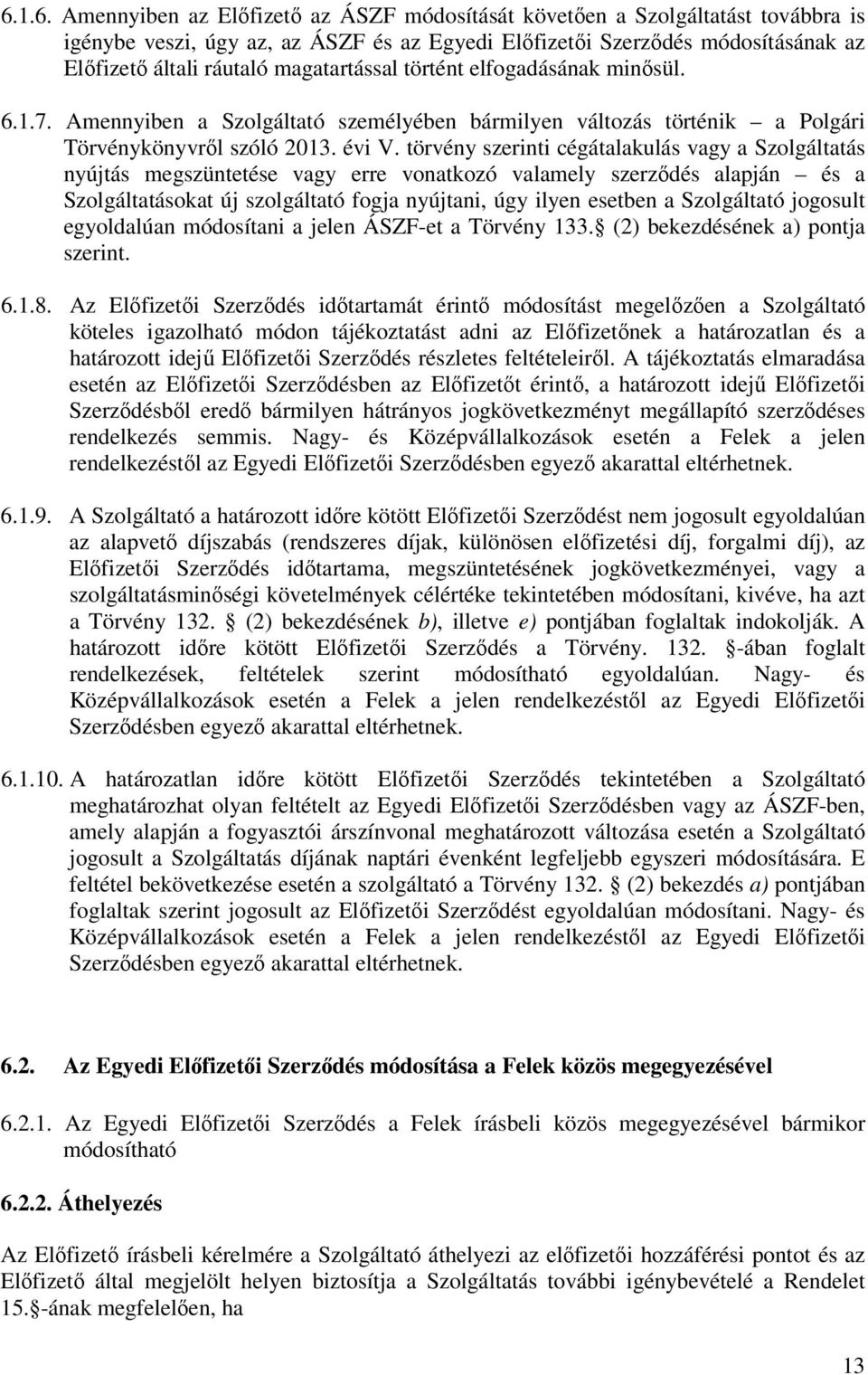 törvény szerinti cégátalakulás vagy a Szolgáltatás nyújtás megszüntetése vagy erre vonatkozó valamely szerződés alapján és a Szolgáltatásokat új szolgáltató fogja nyújtani, úgy ilyen esetben a