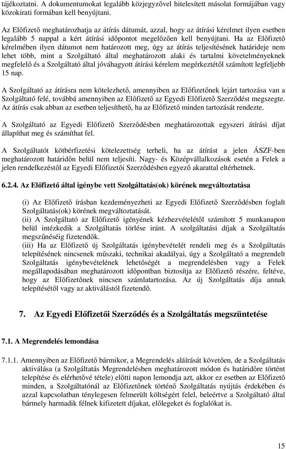 Ha az Előfizető kérelmében ilyen dátumot nem határozott meg, úgy az átírás teljesítésének határideje nem lehet több, mint a Szolgáltató által meghatározott alaki és tartalmi követelményeknek