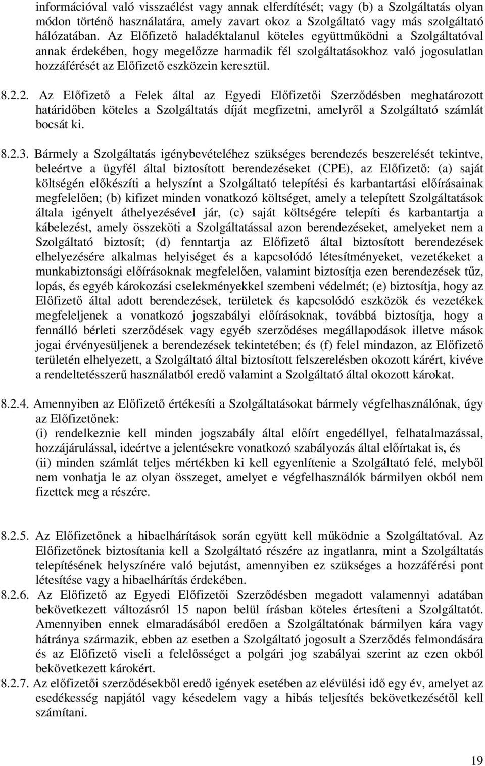 2. Az Előfizető a Felek által az Egyedi Előfizetői Szerződésben meghatározott határidőben köteles a Szolgáltatás díját megfizetni, amelyről a Szolgáltató számlát bocsát ki. 8.2.3.