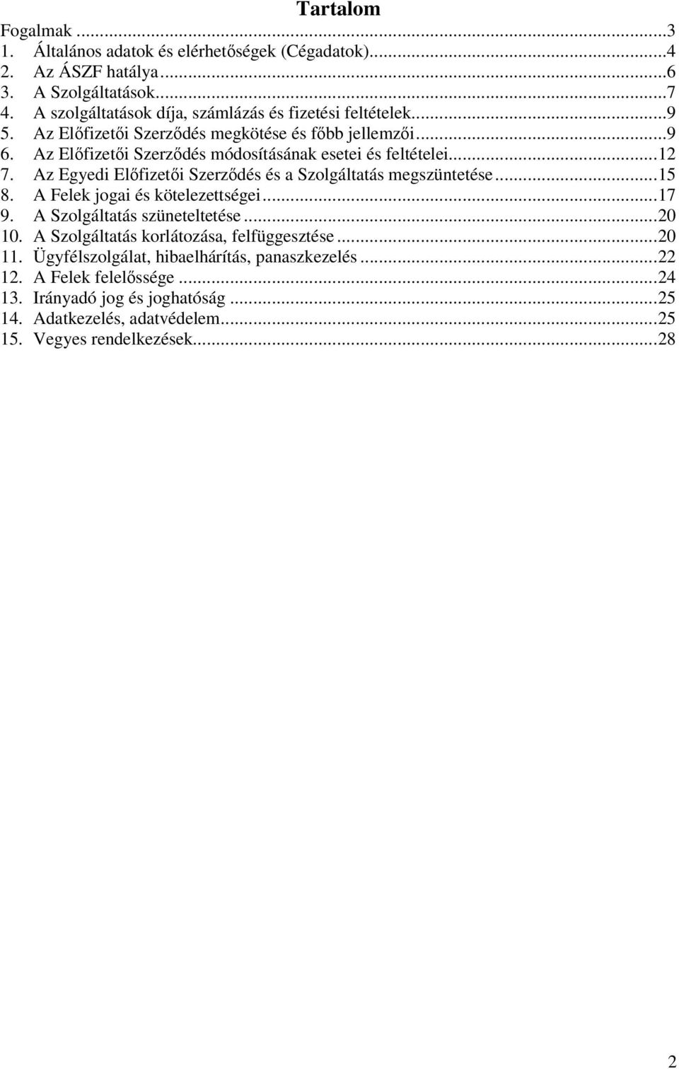 Az Előfizetői Szerződés módosításának esetei és feltételei... 12 7. Az Egyedi Előfizetői Szerződés és a Szolgáltatás megszüntetése... 15 8. A Felek jogai és kötelezettségei.