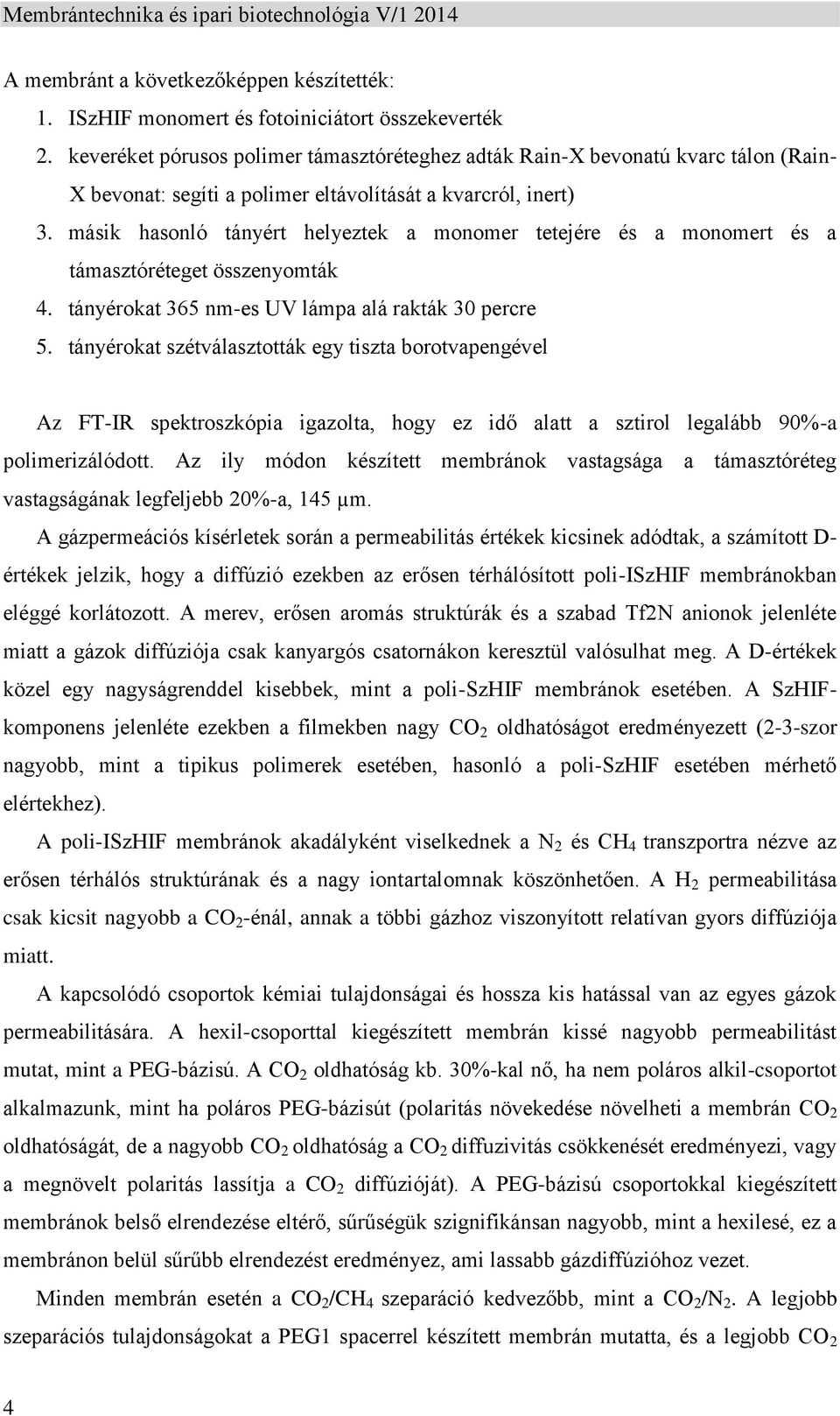 másik hasonló tányért helyeztek a monomer tetejére és a monomert és a támasztóréteget összenyomták 4. tányérokat 365 nm-es UV lámpa alá rakták 30 percre 5.