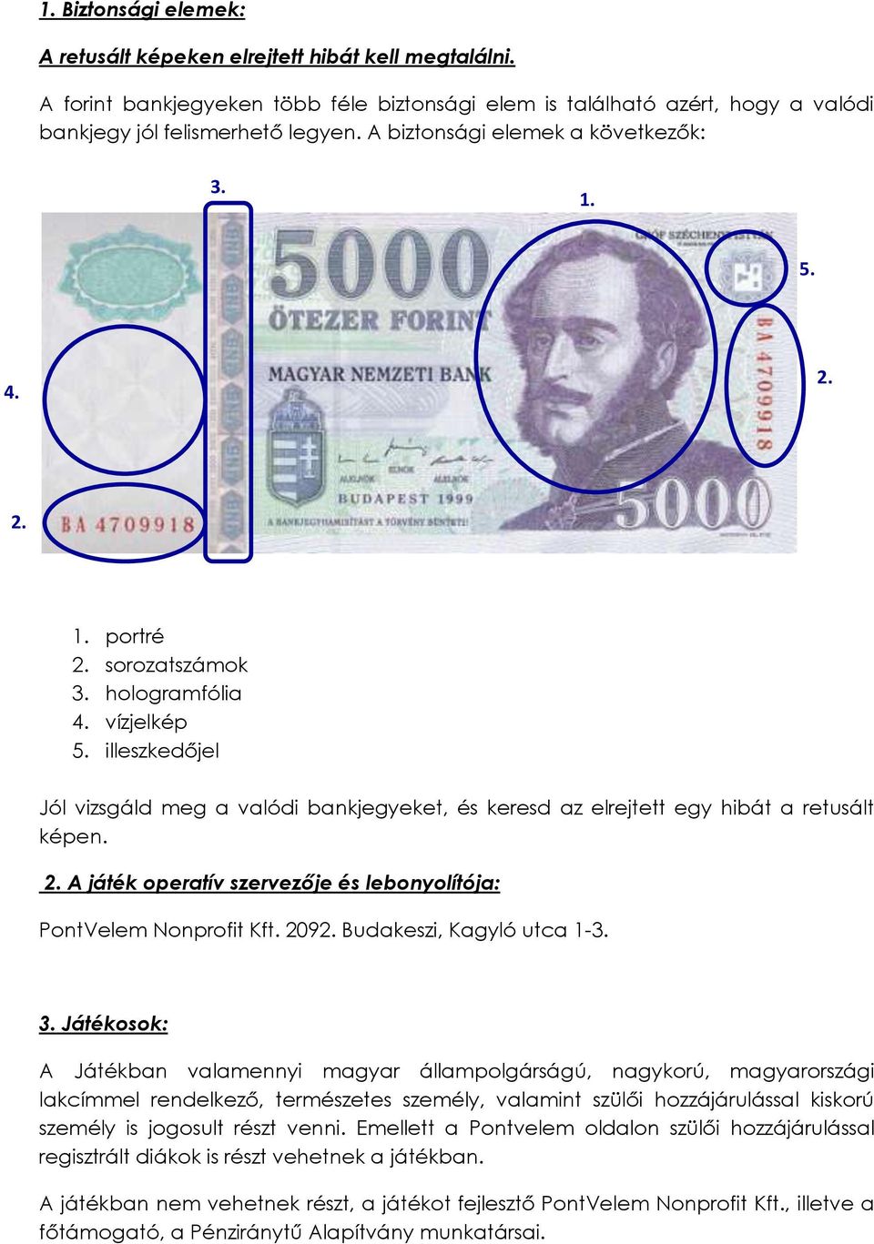 illeszkedőjel Jól vizsgáld meg a valódi bankjegyeket, és keresd az elrejtett egy hibát a retusált képen. 2. A játék operatív szervezője és lebonyolítója: PontVelem Nonprofit Kft. 2092.