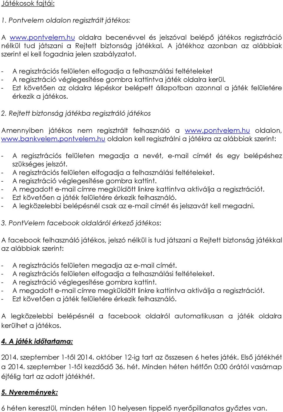 - A regisztrációs felületen elfogadja a felhasználási feltételeket - A regisztráció véglegesítése gombra kattintva játék oldalra kerül.