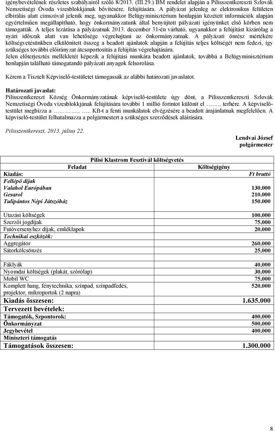 önkormányzatunk által benyújtott pályázati igényünket első körben nem támogatták. A teljes lezárása a pályázatnak 2013.