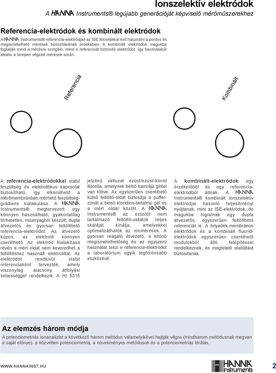 A elektródok magukba foglalják mind a mérésre szolgáló, mind a referenciát biztosító elektródot, így használatuk ideális a terepen végzett mérések során.