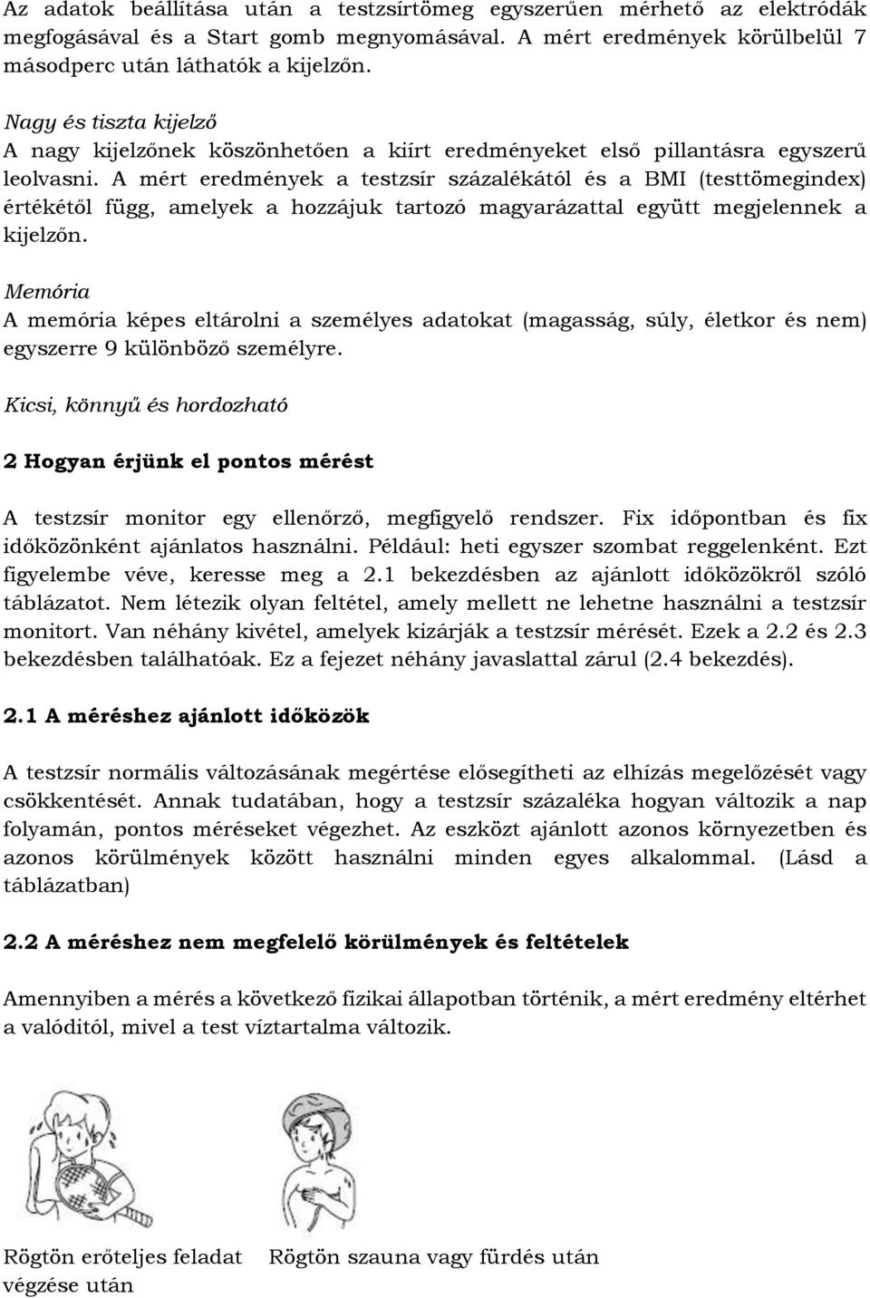 A mért eredmények a testzsír százalékától és a BMI (testtömegindex) értékétől függ, amelyek a hozzájuk tartozó magyarázattal együtt megjelennek a kijelzőn.