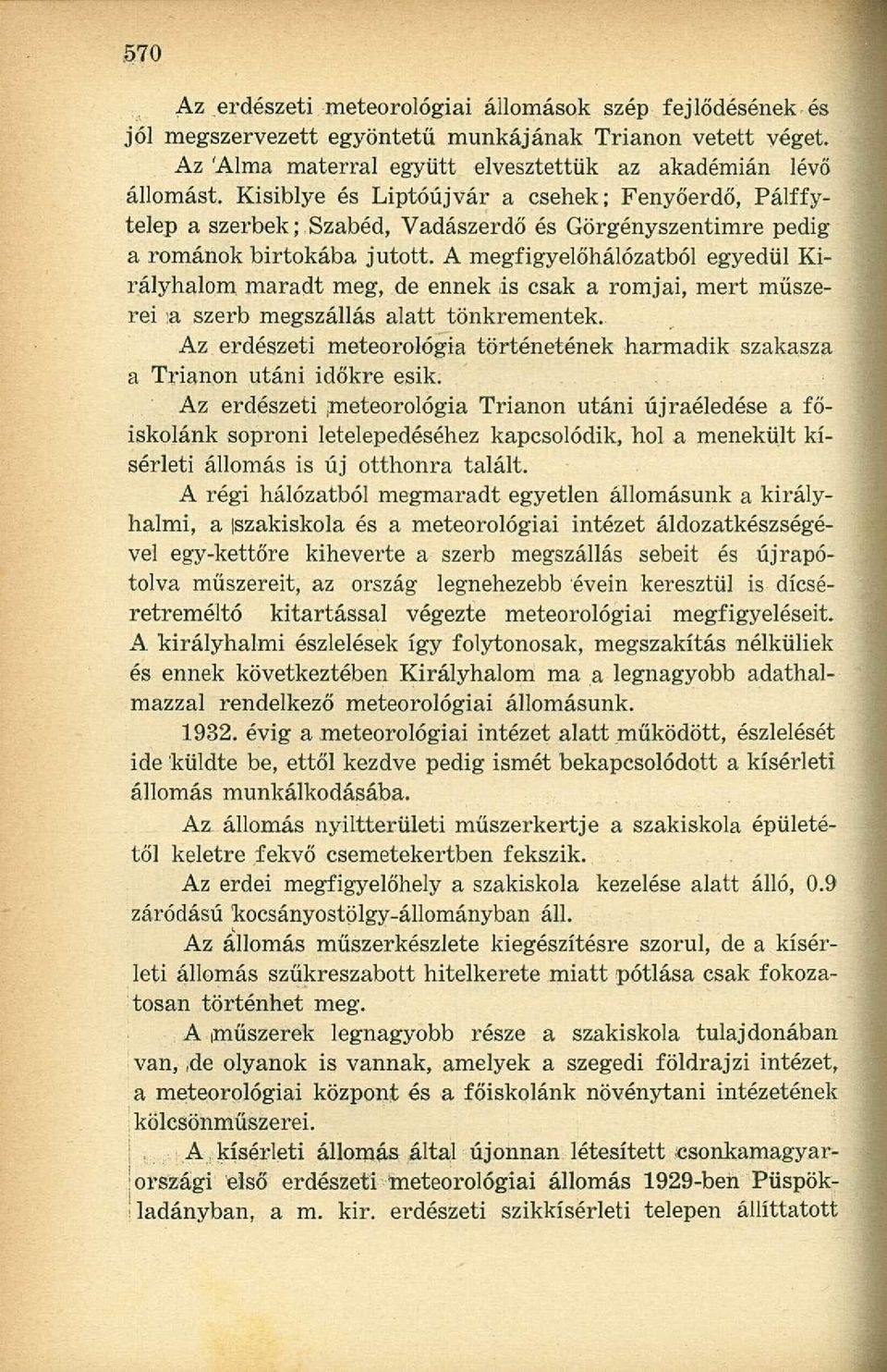 A megfigyelőhálózatból egyedül Királyhalom maradt meg, de ennek,is csak a romjai, mert műszerei <a szerb megszállás alatt tönkrementek.