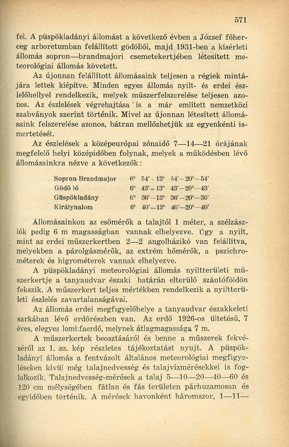 Minden egyes állomás nyilt- és erdei észlelőhellyel rendelkezik, melyek műszerfelszerelése teljesen azonos. Az észlelések végrehajtása ' is a már említett nemzetközi szabványok szerint történik.
