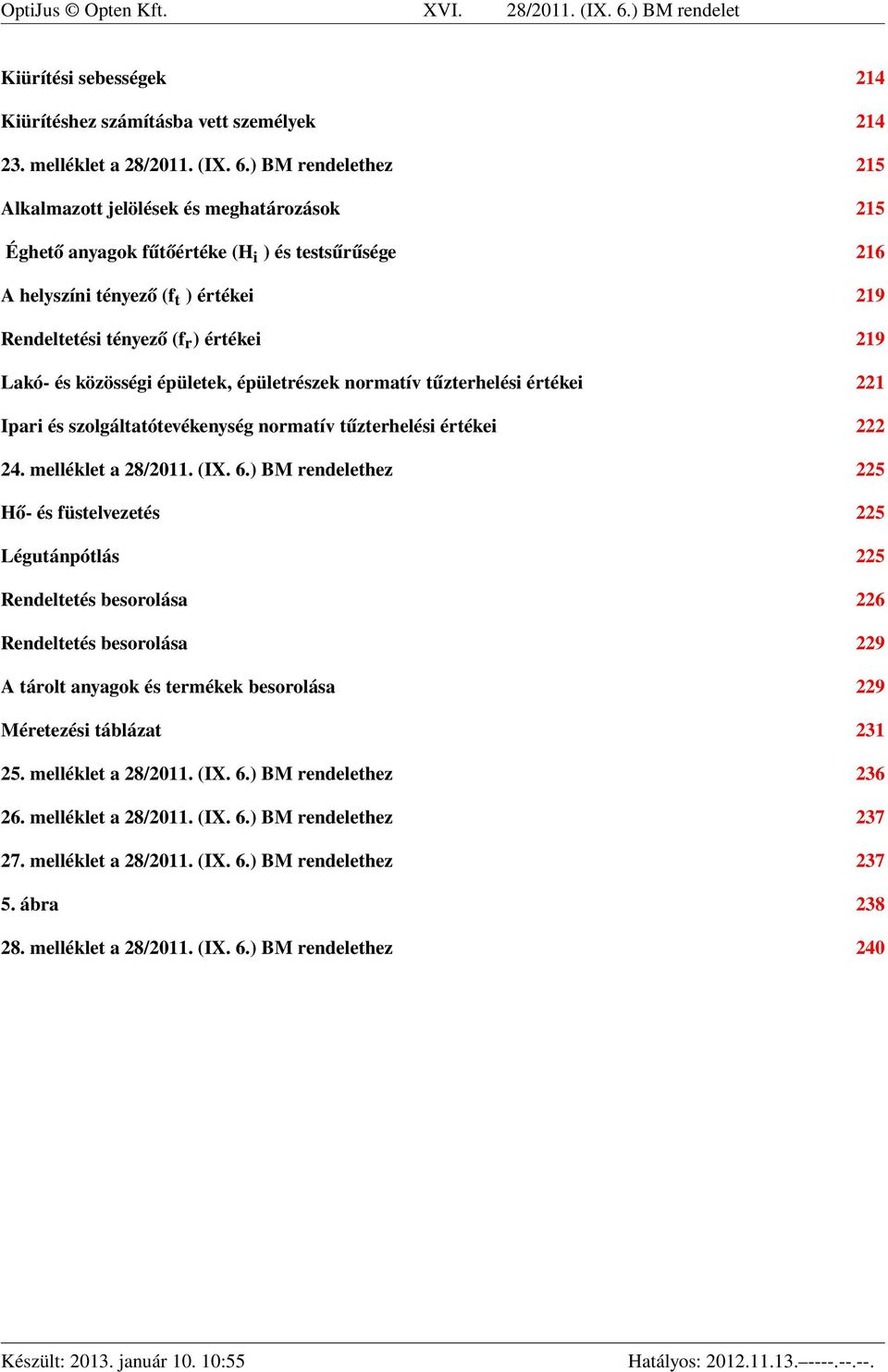 ) BM rendelethez 215 Alkalmazott jelölések és meghatározások 215 Éghető anyagok fűtőértéke (H i ) és testsűrűsége 216 A helyszíni tényező (f t ) értékei 219 Rendeltetési tényező (f r ) értékei 219