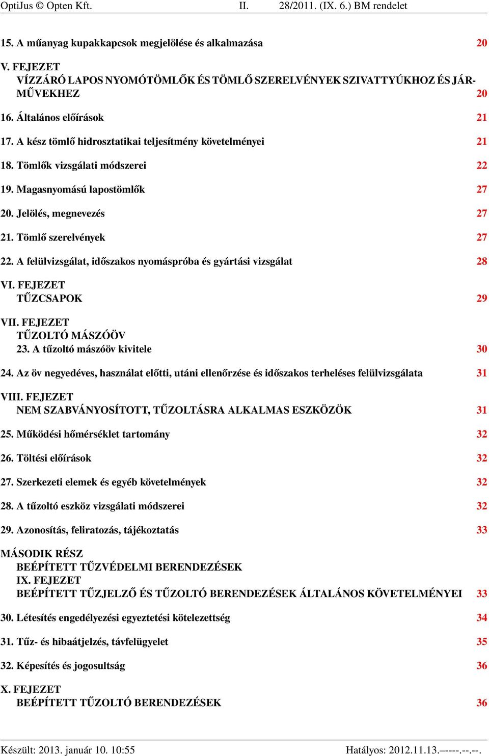 Tömlők vizsgálati módszerei 22 19. Magasnyomású lapostömlők 27 20. Jelölés, megnevezés 27 21. Tömlő szerelvények 27 22. A felülvizsgálat, időszakos nyomáspróba és gyártási vizsgálat 28 VI.