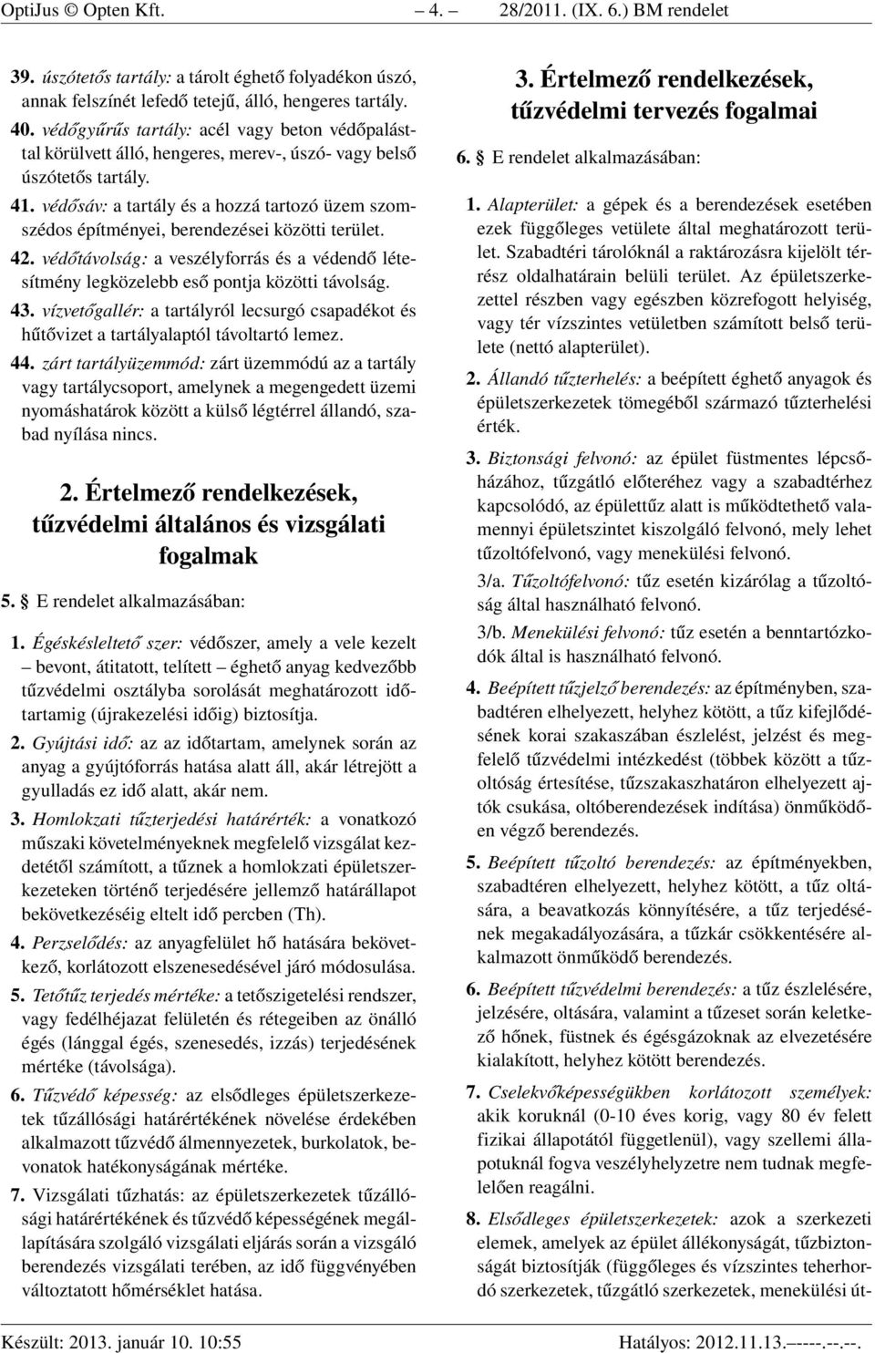 védősáv: a tartály és a hozzá tartozó üzem szomszédos építményei, berendezései közötti terület. 42. védőtávolság: a veszélyforrás és a védendő létesítmény legközelebb eső pontja közötti távolság. 43.