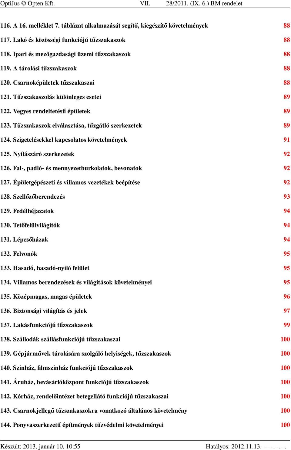 Tűzszakaszok elválasztása, tűzgátló szerkezetek 89 124. Szigetelésekkel kapcsolatos követelmények 91 125. Nyílászáró szerkezetek 92 126. Fal-, padló- és mennyezetburkolatok, bevonatok 92 127.