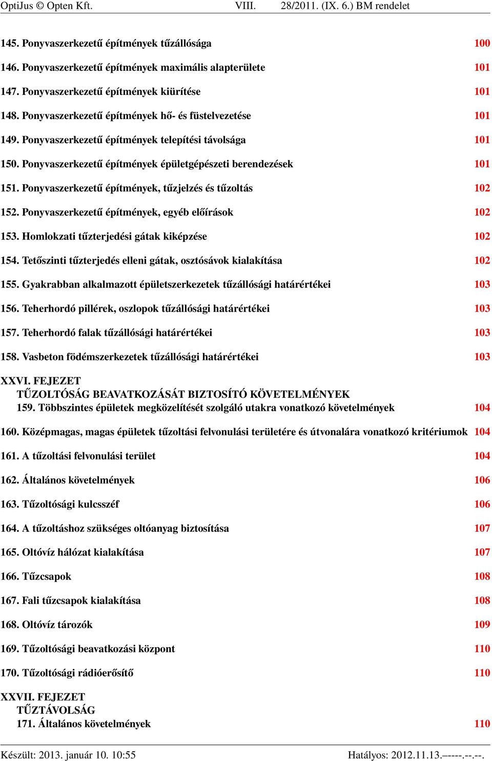 Ponyvaszerkezetű építmények épületgépészeti berendezések 101 151. Ponyvaszerkezetű építmények, tűzjelzés és tűzoltás 102 152. Ponyvaszerkezetű építmények, egyéb előírások 102 153.