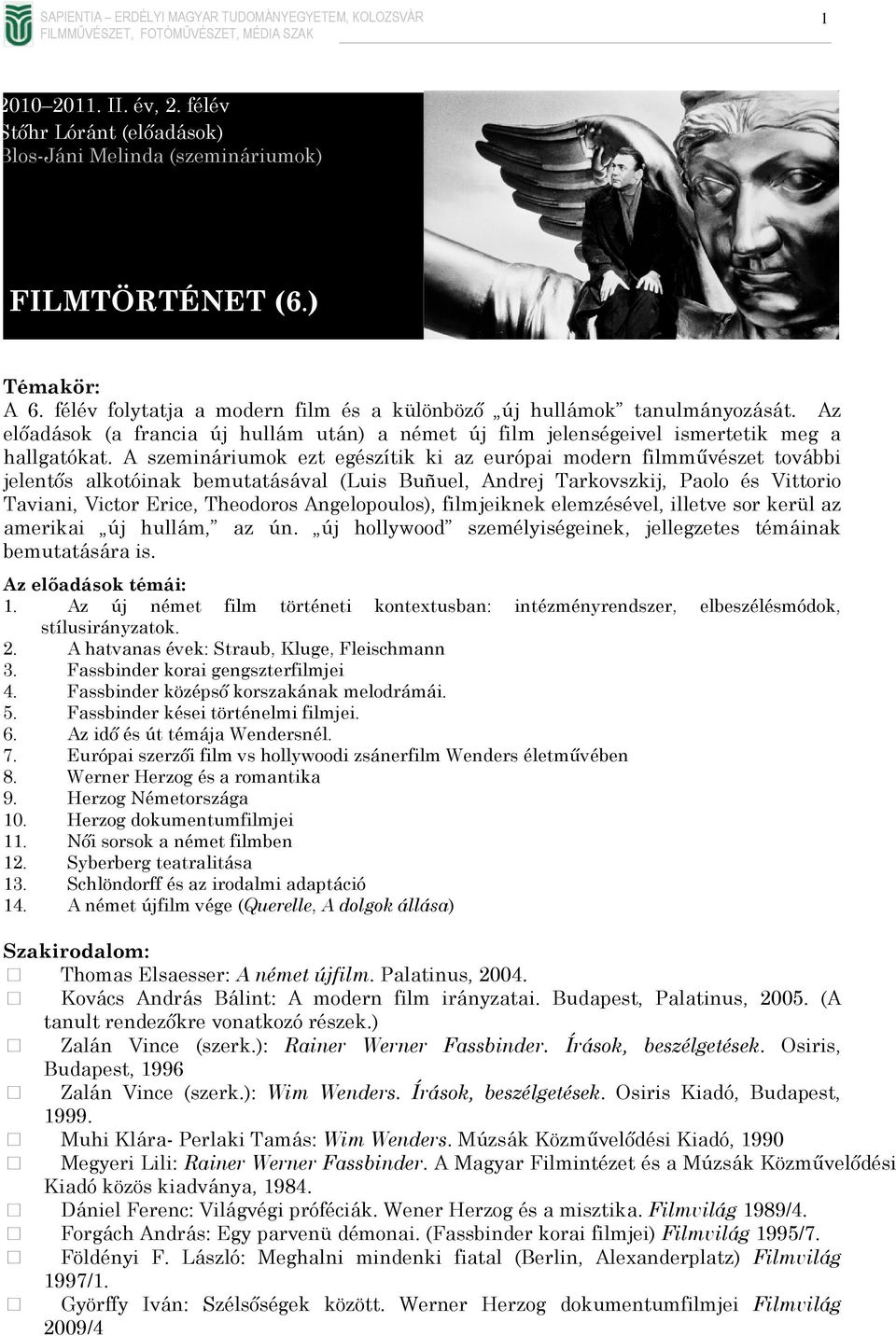 A szemináriumok ezt egészítik ki az európai modern filmművészet további jelentős alkotóinak bemutatásával (Luis Buñuel, Andrej Tarkovszkij, Paolo és Vittorio Taviani, Victor Erice, Theodoros