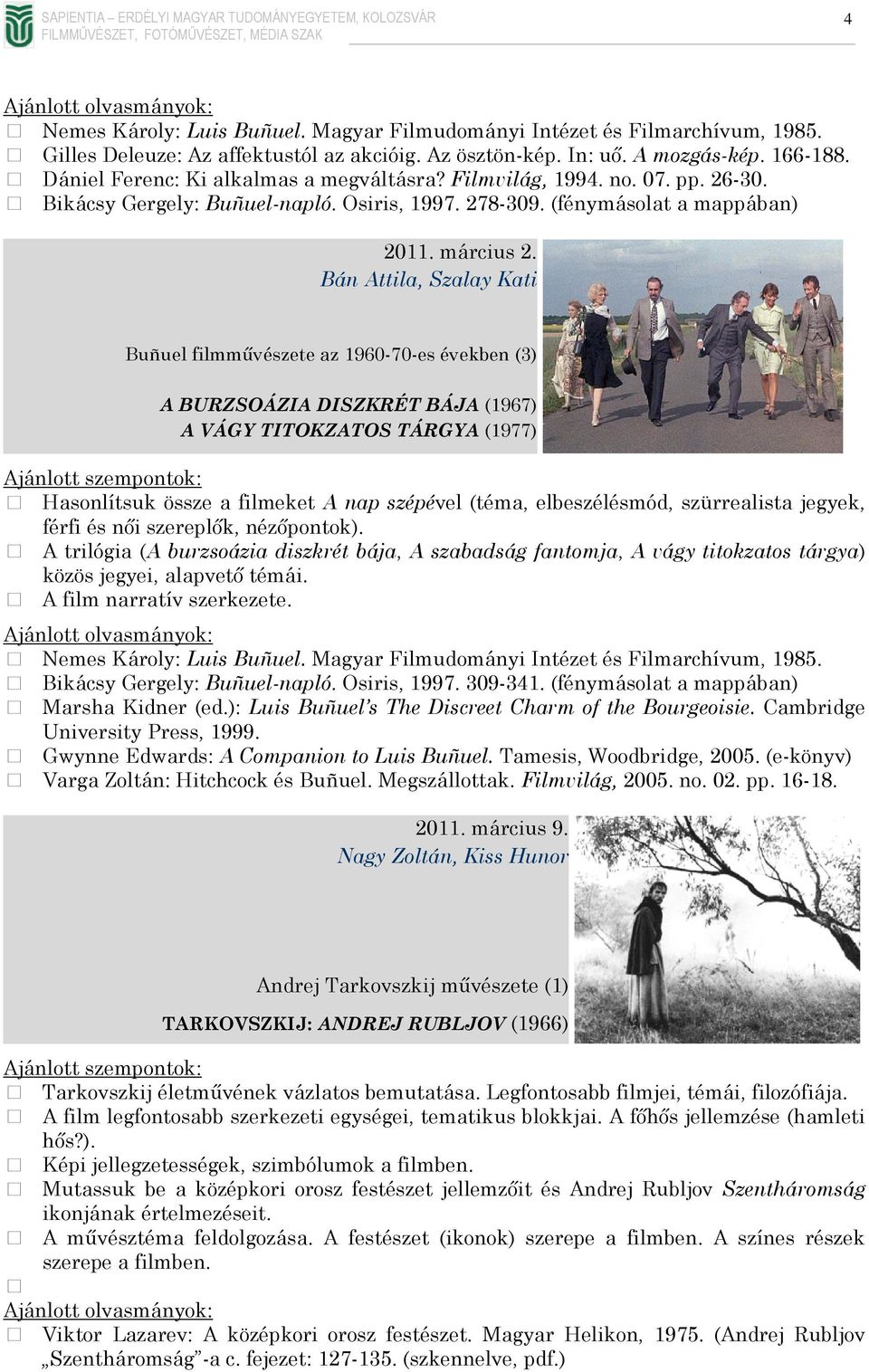 Bán Attila, Szalay Kati Buñuel filmművészete az 1960-70-es években (3) A BURZSOÁZIA DISZKRÉT BÁJA (1967) A VÁGY TITOKZATOS TÁRGYA (1977) Hasonlítsuk össze a filmeket A nap szépével (téma,