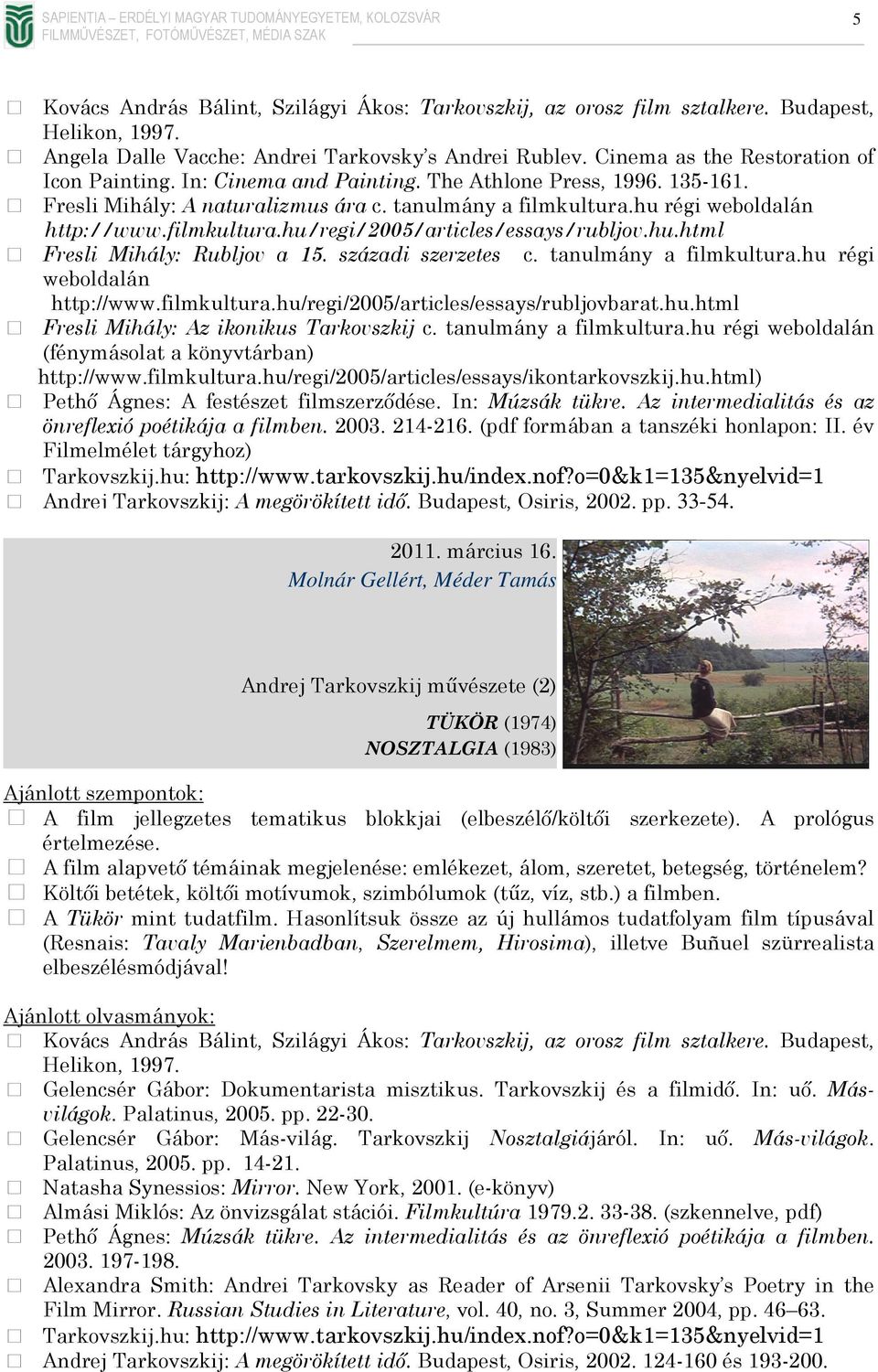 hu.html Fresli Mihály: Rubljov a 15. századi szerzetes c. tanulmány a filmkultura.hu régi weboldalán http://www.filmkultura.hu/regi/2005/articles/essays/rubljovbarat.hu.html Fresli Mihály: Az ikonikus Tarkovszkij c.
