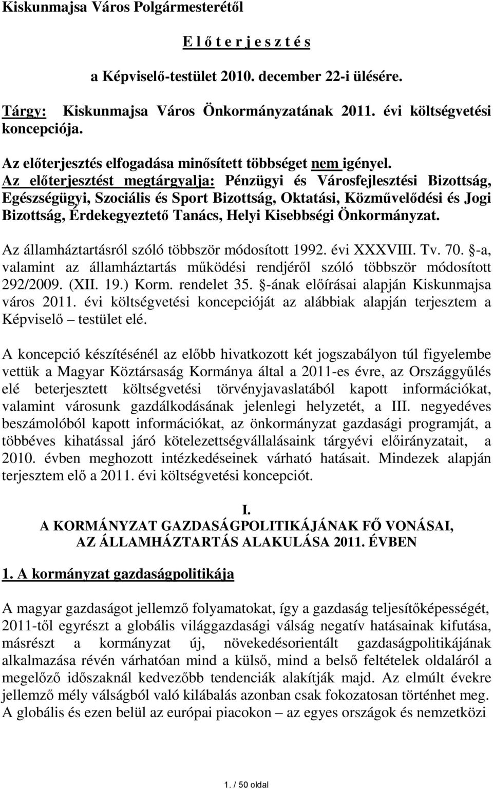 Az előterjesztést megtárgyalja: Pénzügyi és Városfejlesztési Bizottság, Egészségügyi, Szociális és Sport Bizottság, Oktatási, Közművelődési és Jogi Bizottság, Érdekegyeztető Tanács, Helyi Kisebbségi