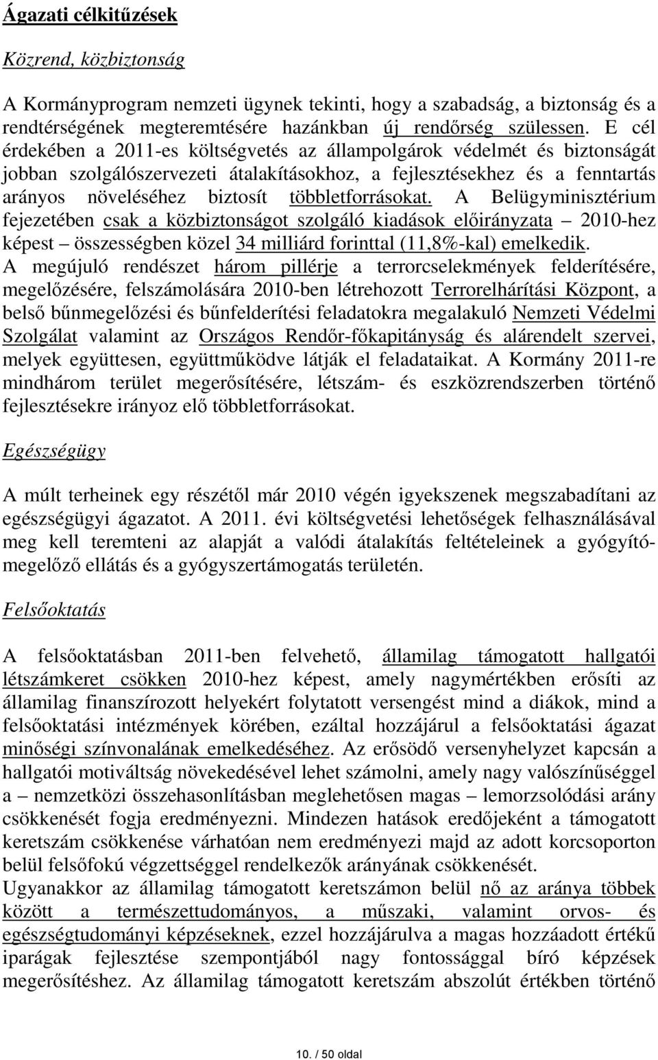 többletforrásokat. A Belügyminisztérium fejezetében csak a közbiztonságot szolgáló kiadások előirányzata 2010-hez képest összességben közel 34 milliárd forinttal (11,8%-kal) emelkedik.