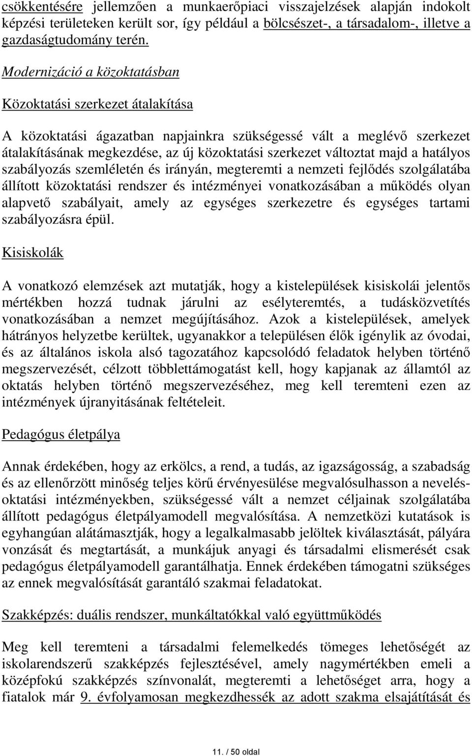 majd a hatályos szabályozás szemléletén és irányán, megteremti a nemzeti fejlődés szolgálatába állított közoktatási rendszer és intézményei vonatkozásában a működés olyan alapvető szabályait, amely