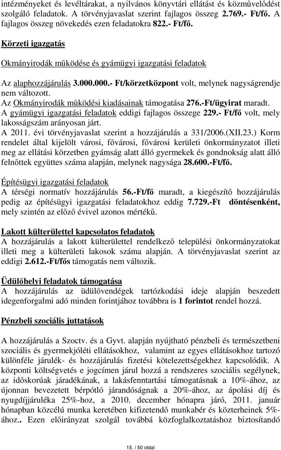 000.- Ft/körzetközpont volt, melynek nagyságrendje nem változott. Az Okmányirodák működési kiadásainak támogatása 276.-Ft/ügyirat maradt. A gyámügyi igazgatási feladatok eddigi fajlagos összege 229.