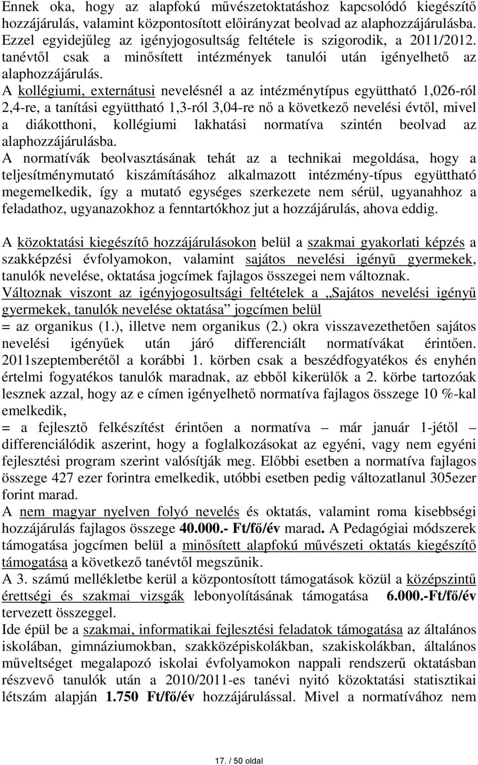 A kollégiumi, externátusi nevelésnél a az intézménytípus együttható 1,026-ról 2,4-re, a tanítási együttható 1,3-ról 3,04-re nő a következő nevelési évtől, mivel a diákotthoni, kollégiumi lakhatási