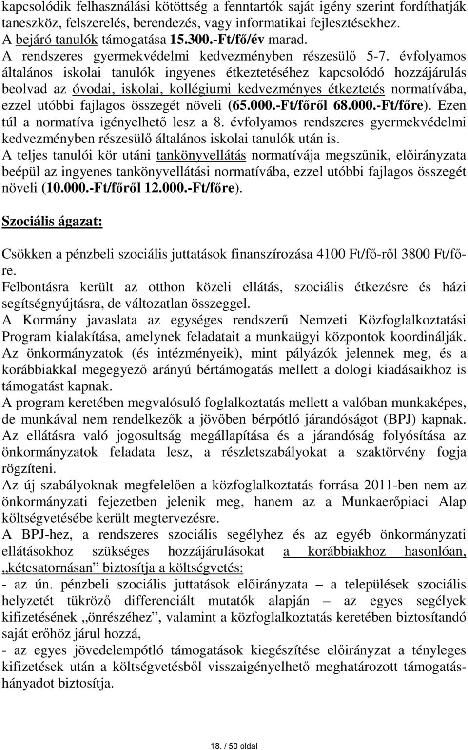 évfolyamos általános iskolai tanulók ingyenes étkeztetéséhez kapcsolódó hozzájárulás beolvad az óvodai, iskolai, kollégiumi kedvezményes étkeztetés normatívába, ezzel utóbbi fajlagos összegét növeli