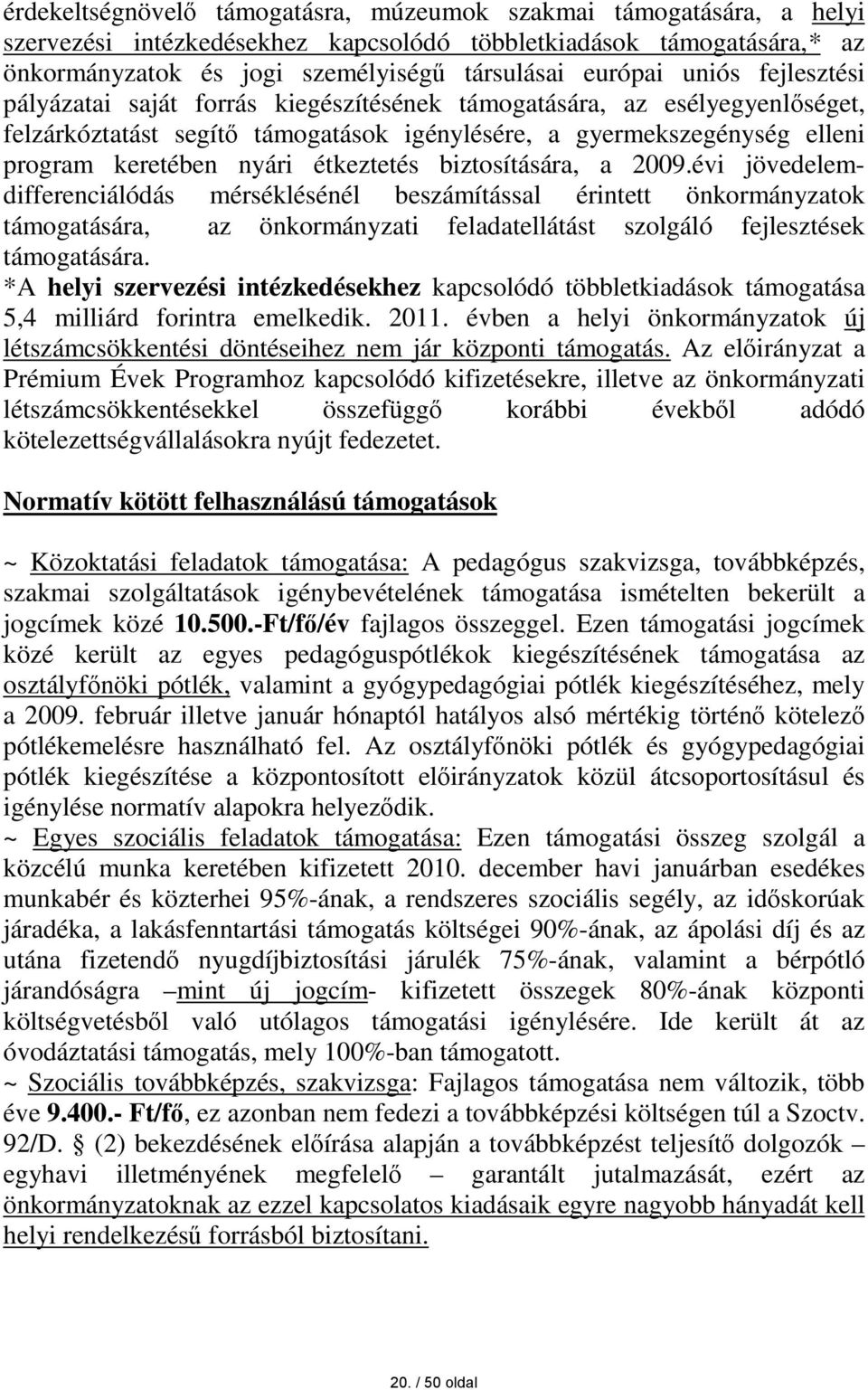 étkeztetés biztosítására, a 2009.évi jövedelemdifferenciálódás mérséklésénél beszámítással érintett önkormányzatok támogatására, az önkormányzati feladatellátást szolgáló fejlesztések támogatására.