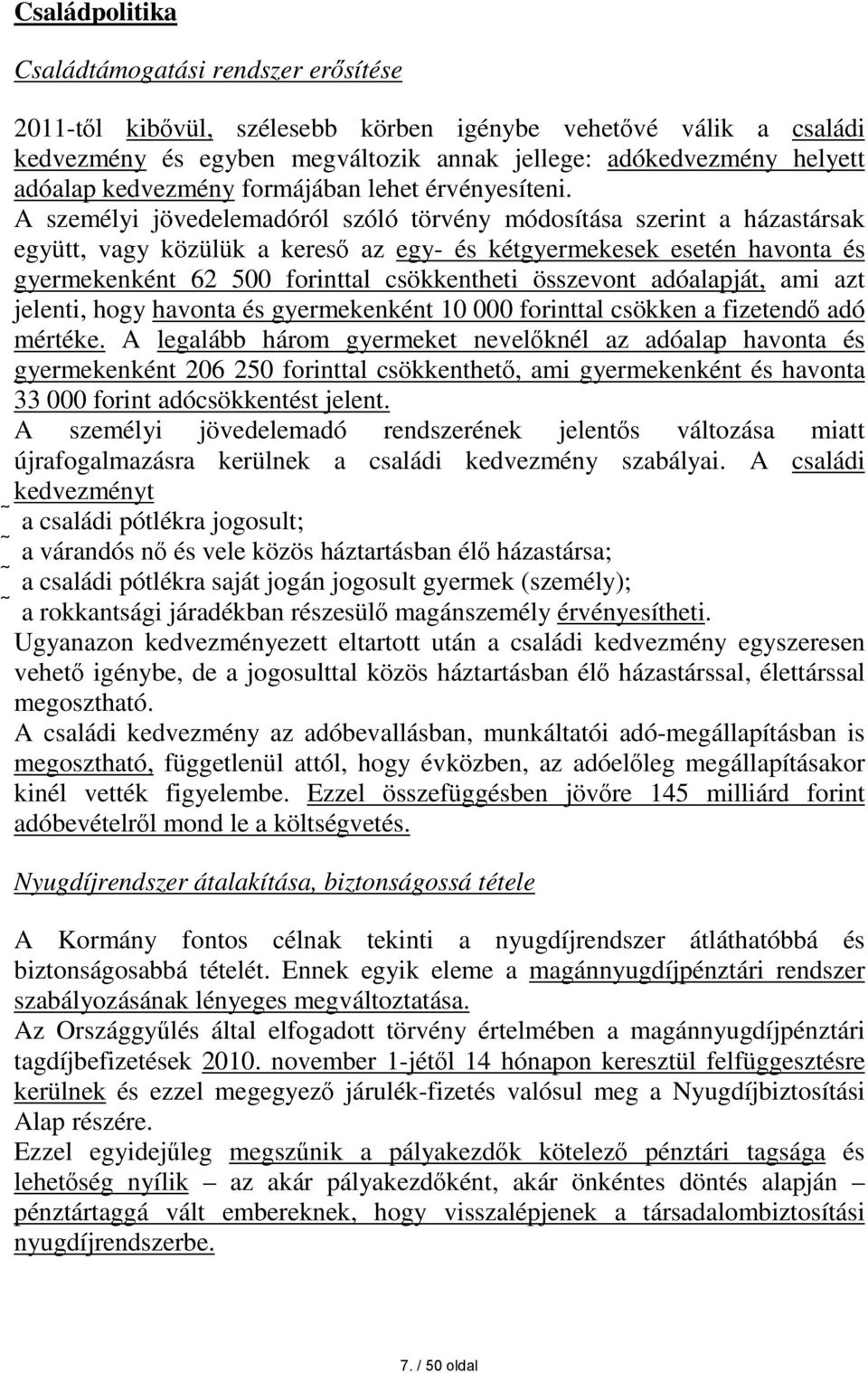 A személyi jövedelemadóról szóló törvény módosítása szerint a házastársak együtt, vagy közülük a kereső az egy- és kétgyermekesek esetén havonta és gyermekenként 62 500 forinttal csökkentheti