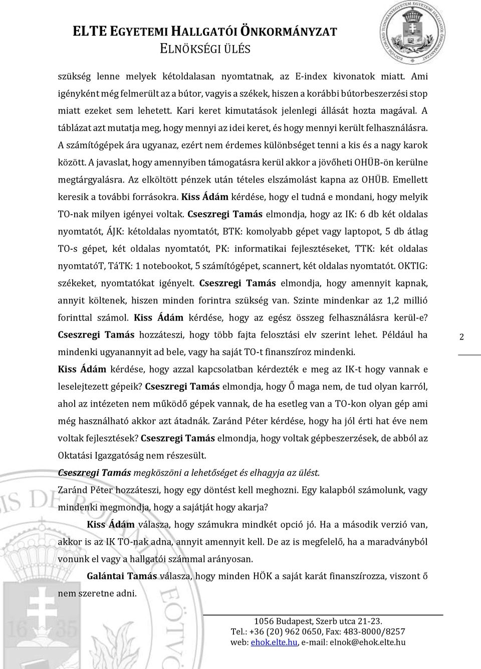 A számítógépek ára ugyanaz, ezért nem érdemes különbséget tenni a kis és a nagy karok között. A javaslat, hogy amennyiben támogatásra kerül akkor a jövőheti ÖHÜB-ön kerülne megtárgyalásra.