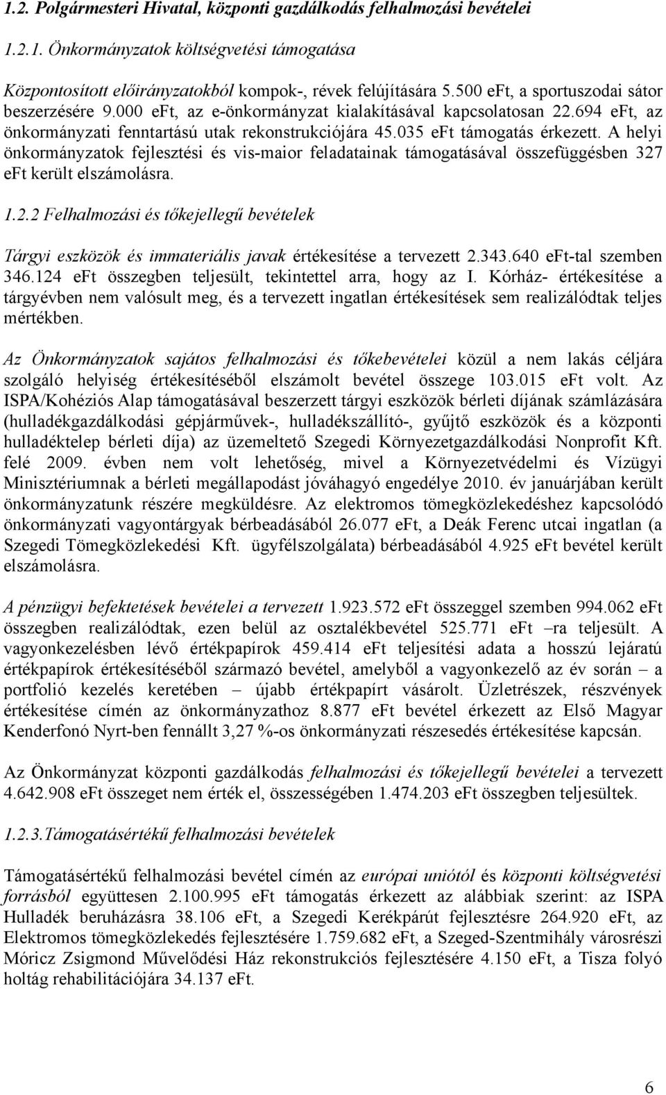 A helyi önkormányzatok fejlesztési és vis-maior feladatainak támogatásával összefüggésben 327 eft került elszámolásra. 1.2.2 Felhalmozási és tőkejellegű bevételek Tárgyi eszközök és immateriális javak értékesítése a tervezett 2.