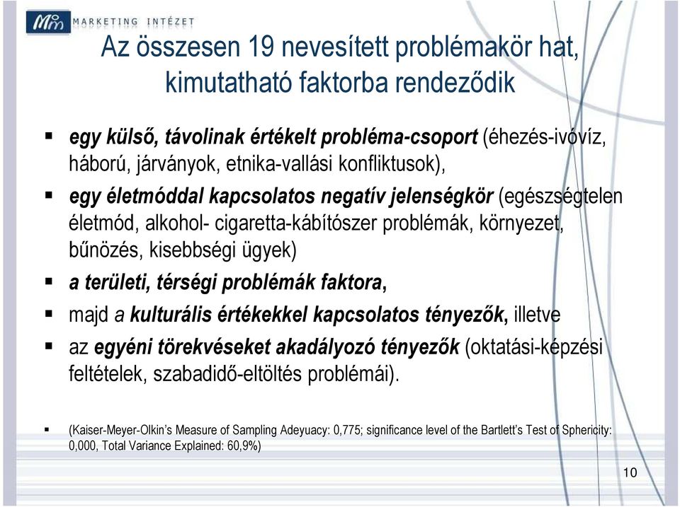 területi, térségi problémák faktora, majd a kulturális értékekkel kapcsolatos tényezők, illetve az egyéni törekvéseket akadályozó tényezők (oktatási-képzési feltételek,