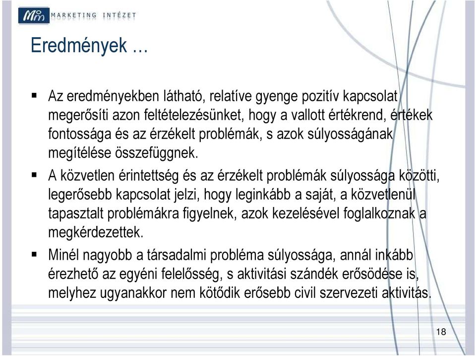 A közvetlen érintettség és az érzékelt problémák súlyossága közötti, legerősebb kapcsolat jelzi, hogy leginkább a saját, a közvetlenül tapasztalt problémákra