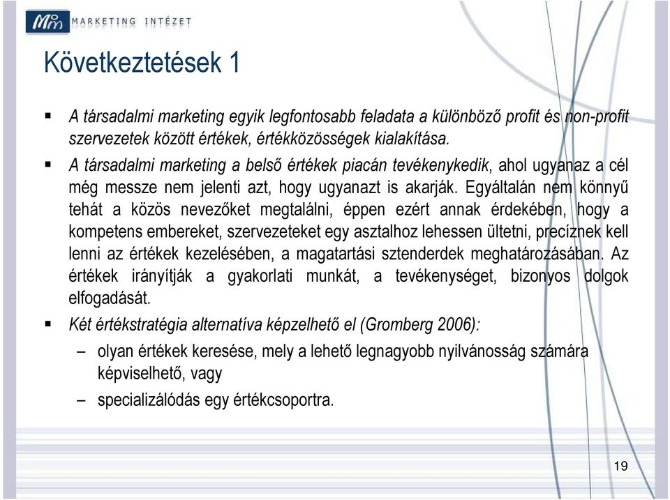 Egyáltalán nem könnyű tehát a közös nevezőket megtalálni, éppen ezért annak érdekében, hogy a kompetens embereket, szervezeteket egy asztalhoz lehessen ültetni, precíznek kell lenni az értékek