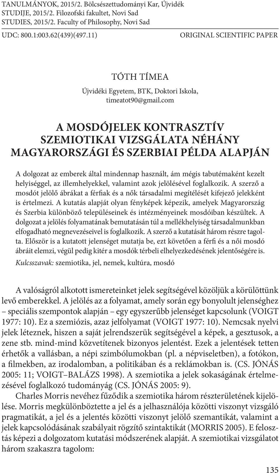 com A MOSDÓJELEK KONTRASZTÍV SZEMIOTIKAI VIZSGÁLATA NÉHÁNY MAGYARORSZÁGI ÉS SZERBIAI PÉLDA ALAPJÁN A dolgozat az emberek által mindennap használt, ám mégis tabutémaként kezelt helyiséggel, az