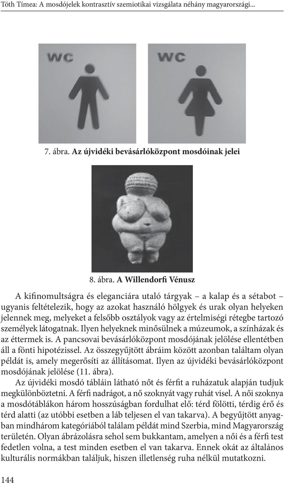 A Willendorfi Vénusz A kifinomultságra és eleganciára utaló tárgyak a kalap és a sétabot ugyanis feltételezik, hogy az azokat használó hölgyek és urak olyan helyeken jelennek meg, melyeket a felsőbb