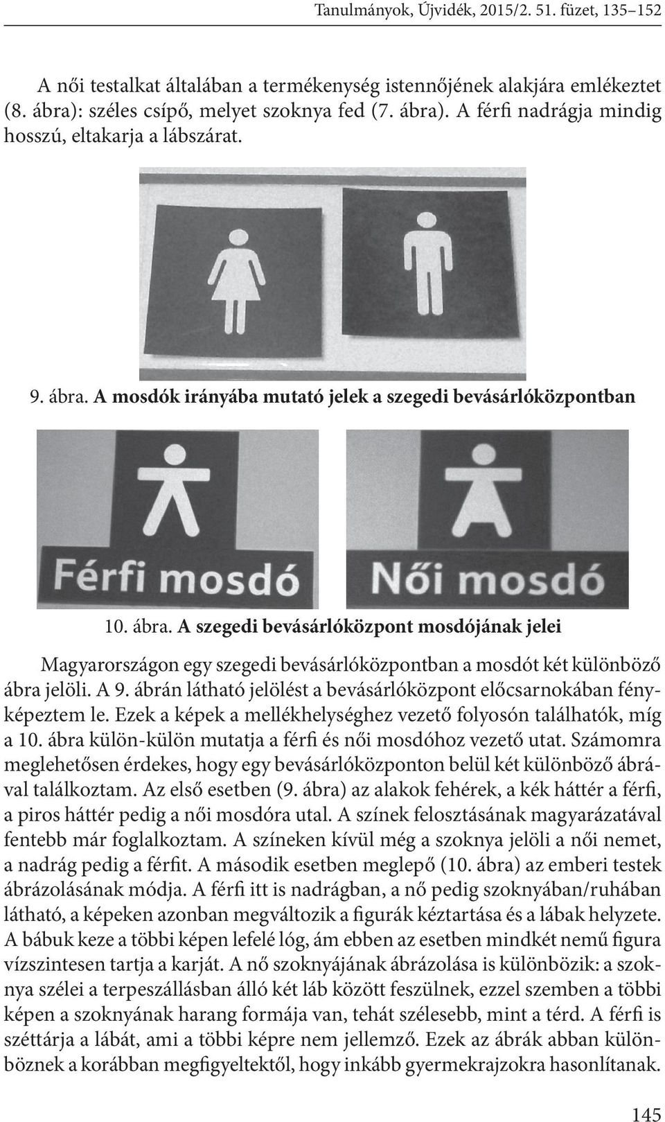 A 9. ábrán látható jelölést a bevásárlóközpont előcsarnokában fényképeztem le. Ezek a képek a mellékhelységhez vezető folyosón találhatók, míg a 10.