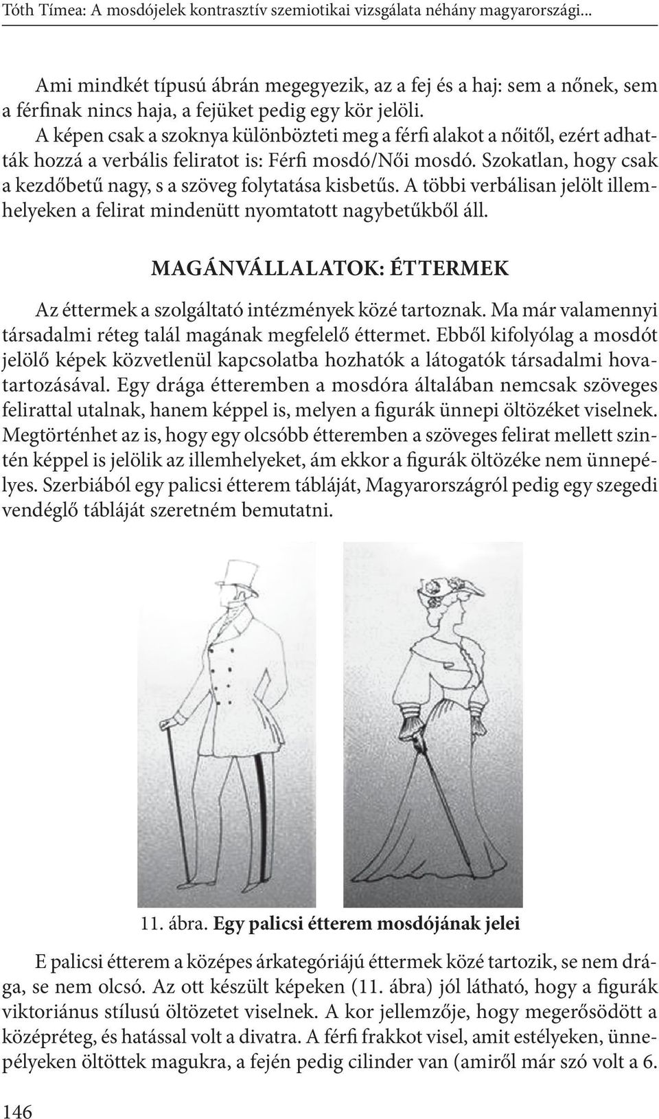 A képen csak a szoknya különbözteti meg a férfi alakot a nőitől, ezért adhatták hozzá a verbális feliratot is: Férfi mosdó/női mosdó.
