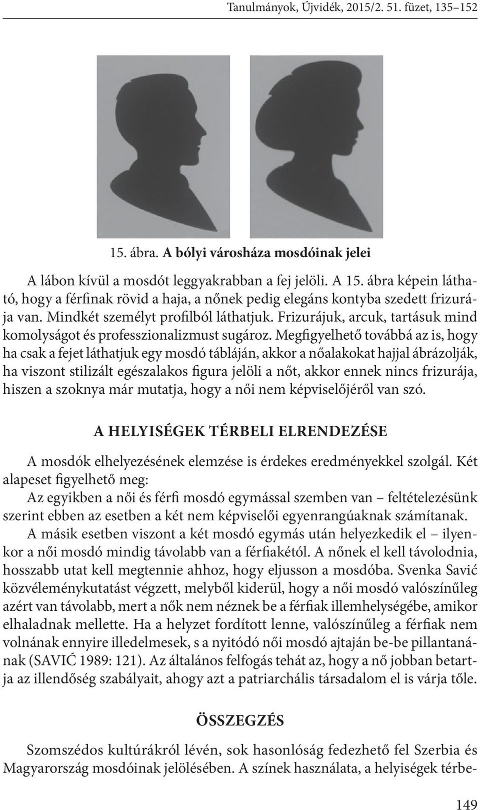 Frizurájuk, arcuk, tartásuk mind komolyságot és professzionalizmust sugároz.