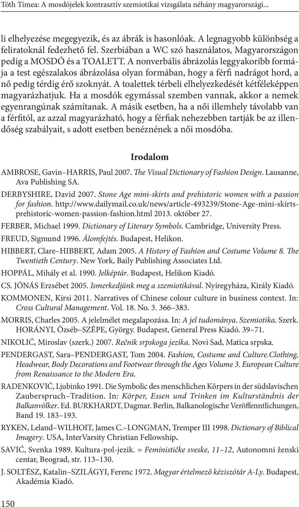 A nonverbális ábrázolás leggyakoribb formája a test egészalakos ábrázolása olyan formában, hogy a férfi nadrágot hord, a nő pedig térdig érő szoknyát.