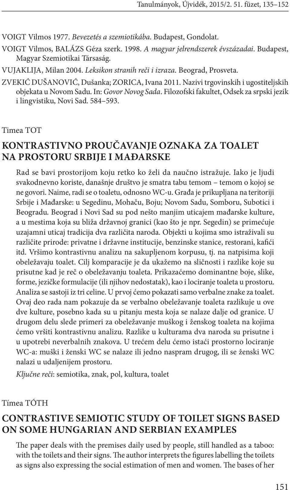 Nazivi trgovinskih i ugostiteljskih objekata u Novom Sadu. In: Govor Novog Sada. Filozofski fakultet, Odsek za srpski jezik i lingvistiku, Novi Sad. 584 593.