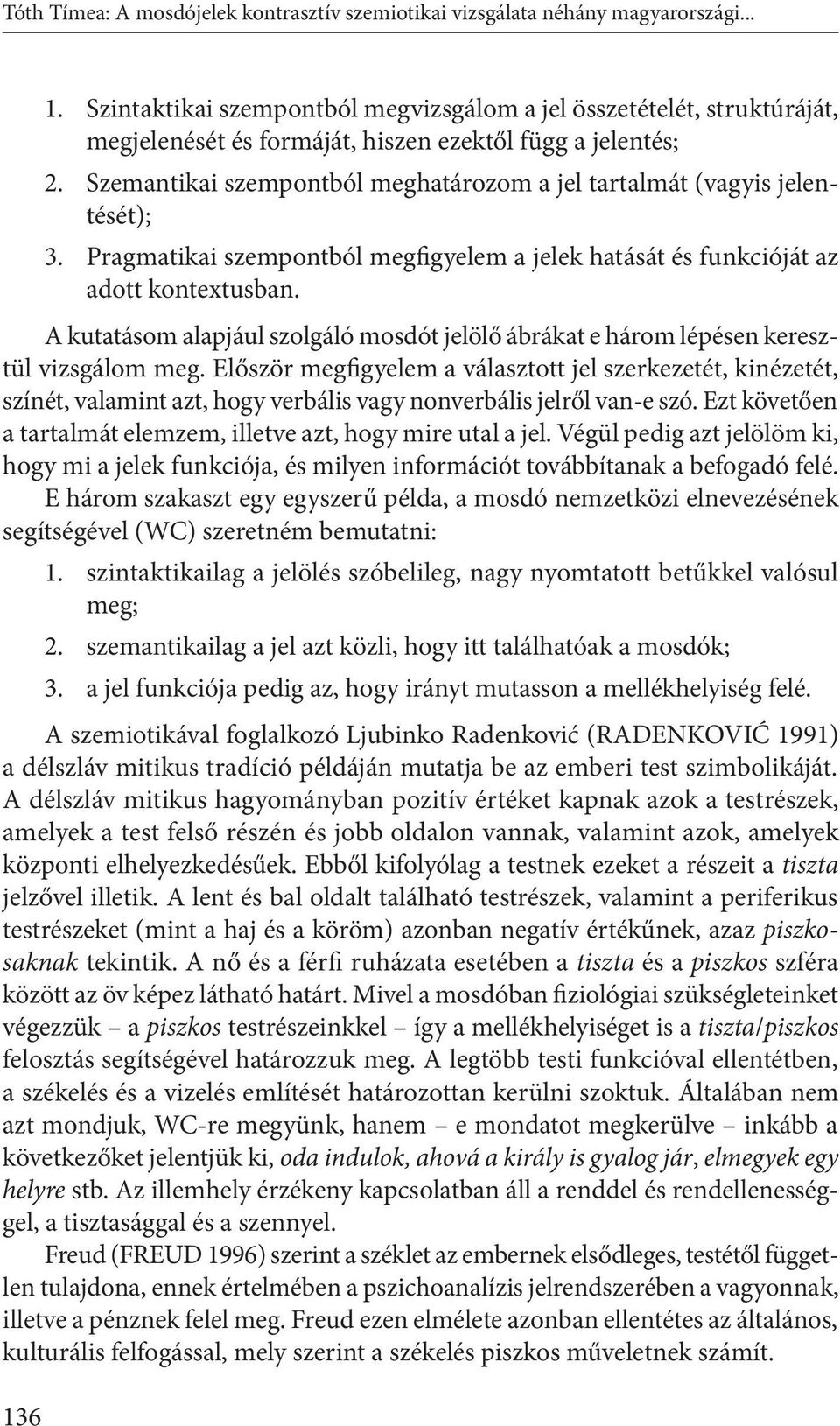 Szemantikai szempontból meghatározom a jel tartalmát (vagyis jelentését); 3. Pragmatikai szempontból megfigyelem a jelek hatását és funkcióját az adott kontextusban.