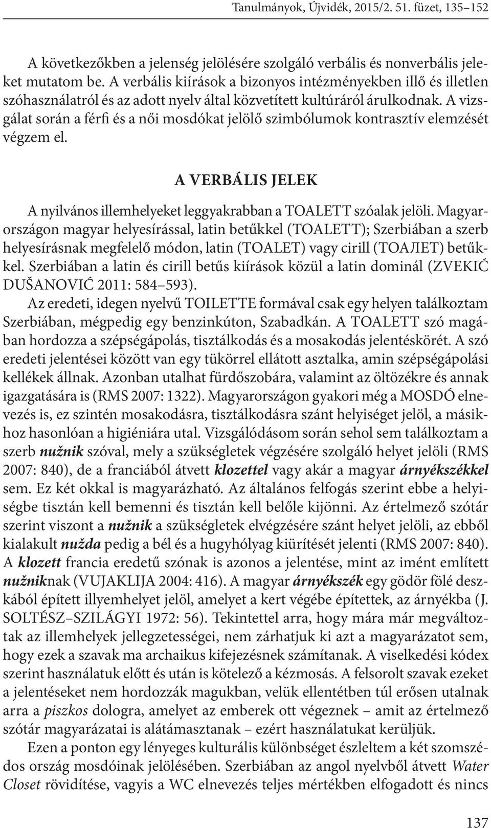 A vizsgálat során a férfi és a női mosdókat jelölő szimbólumok kontrasztív elemzését végzem el. A VERBÁLIS JELEK A nyilvános illemhelyeket leggyakrabban a TOALETT szóalak jelöli.