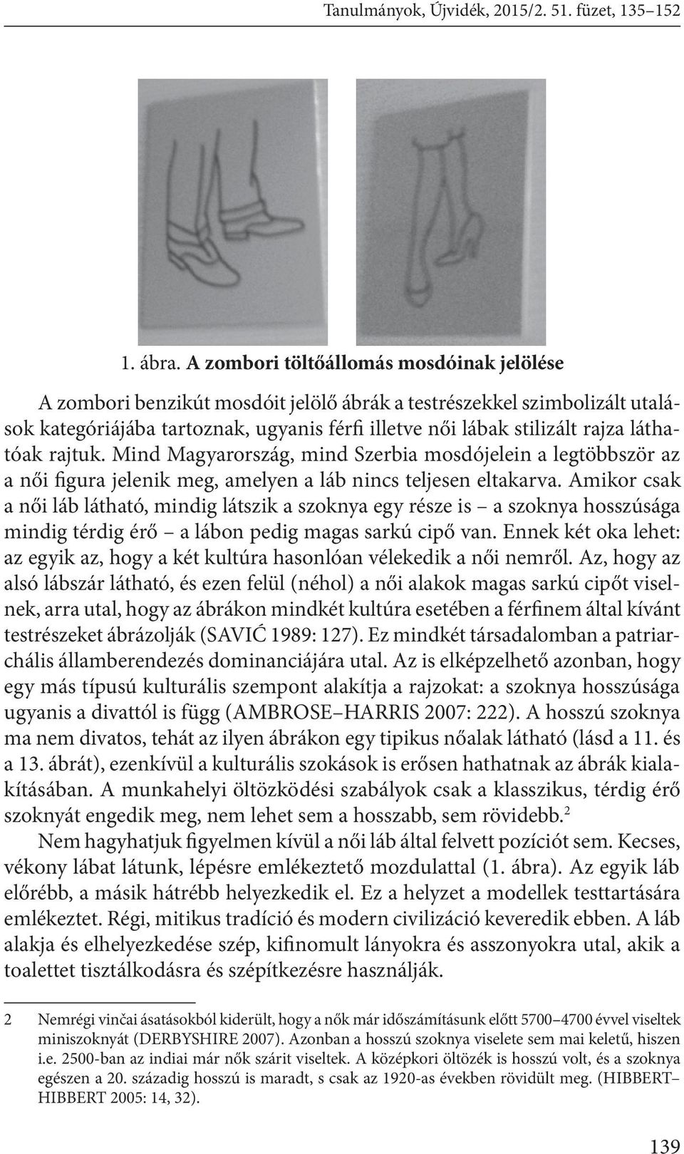 láthatóak rajtuk. Mind Magyarország, mind Szerbia mosdójelein a legtöbbször az a női figura jelenik meg, amelyen a láb nincs teljesen eltakarva.